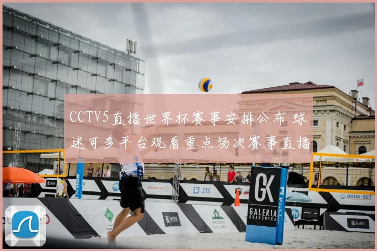 CCTV5直播世界杯赛事安排公布 球迷可多平台观看重点场次赛事直播