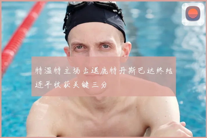 特温特主场击退鹿特丹斯巴达终结连平收获关键三分