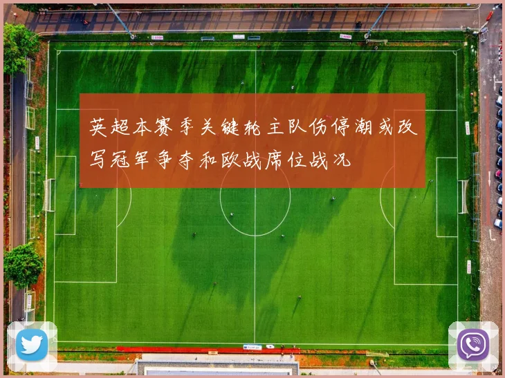 英超本赛季关键轮主队伤停潮或改写冠军争夺和欧战席位战况