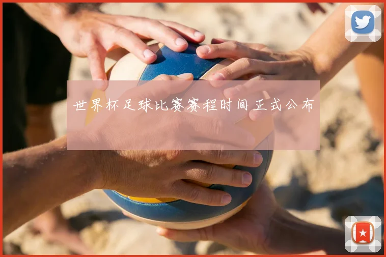 世界杯足球比赛赛程时间正式公布