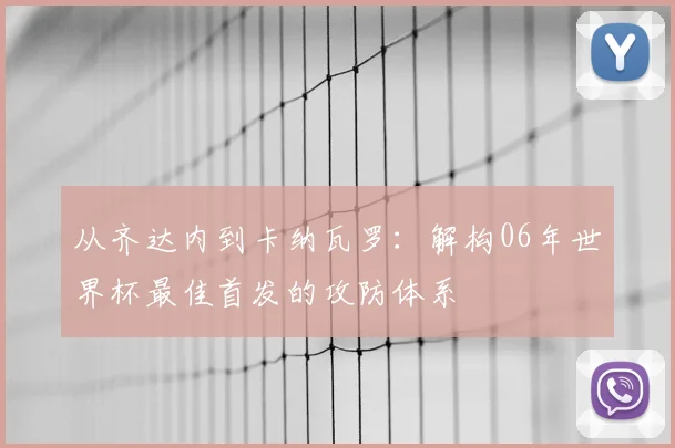 从齐达内到卡纳瓦罗:解构06年世界杯最佳首发的攻防体系