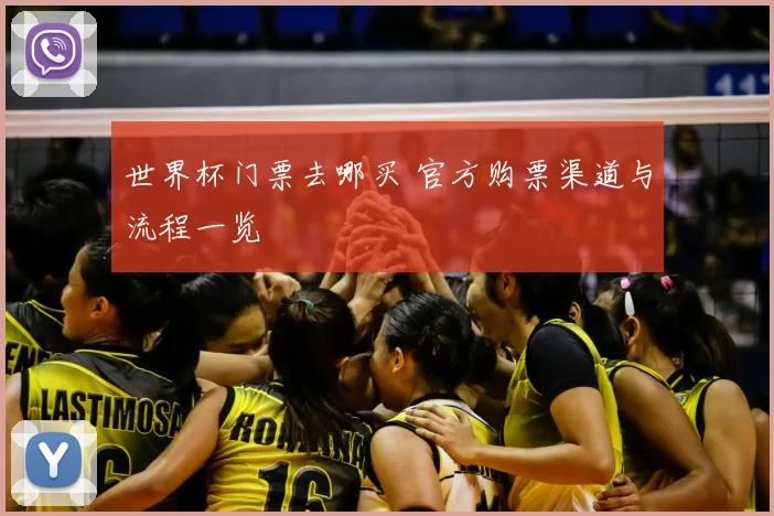 世界杯门票去哪买 官方购票渠道与流程一览
