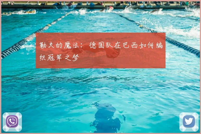 勒夫的魔法：德国队在巴西如何编织冠军之梦