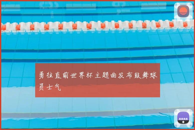 勇往直前世界杯主题曲发布鼓舞球员士气