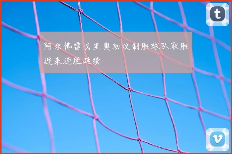 阿尔佛雷戈里奥助攻制胜球队取胜迎来连胜延续